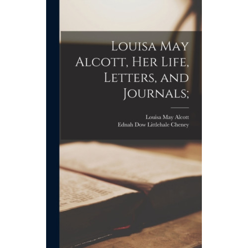 Legare Street Press Louisa May Alcott, Her Life, Letters, and Journals; (inbunden, eng)