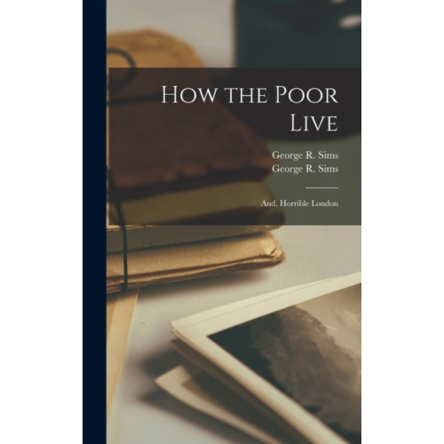 Legare Street Press How the Poor Live; and, Horrible London (inbunden, eng)