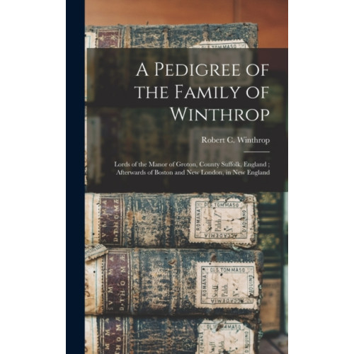 Legare Street Press A Pedigree of the Family of Winthrop (inbunden, eng)
