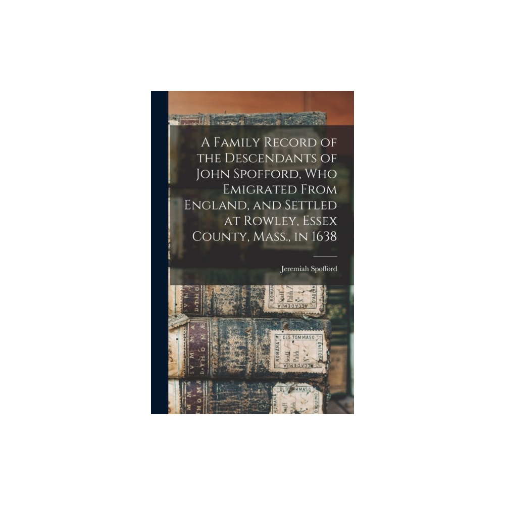 Produktbild för A Family Record of the Descendants of John Spofford, Who Emigrated From England, and Settled at Rowley, Essex County, Mass., in 1638 (inbunden, eng)