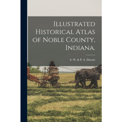 Legare Street Press Illustrated Historical Atlas of Noble County, Indiana. (häftad, eng)