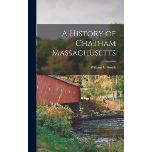 Legare Street Press A History of Chatham Massachusetts (inbunden, eng)