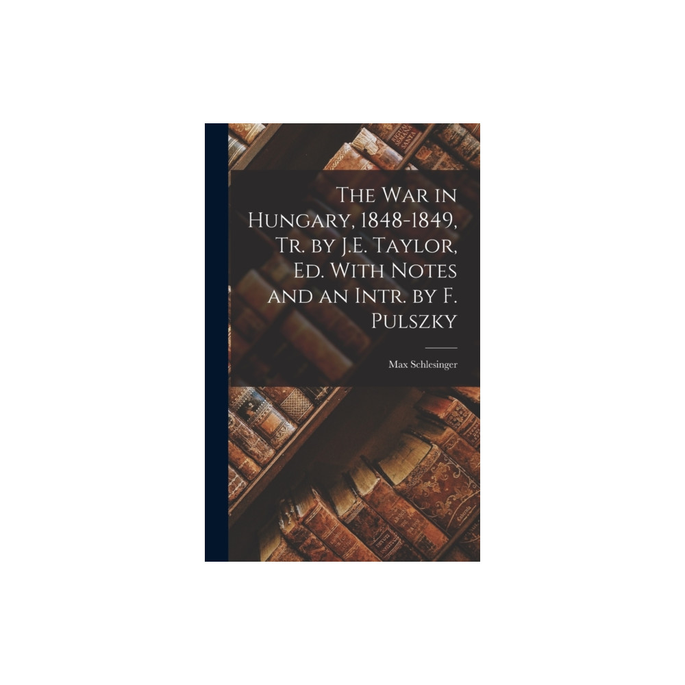 Produktbild för The War in Hungary, 1848-1849, Tr. by J.E. Taylor, Ed. With Notes and an Intr. by F. Pulszky (inbunden, eng)