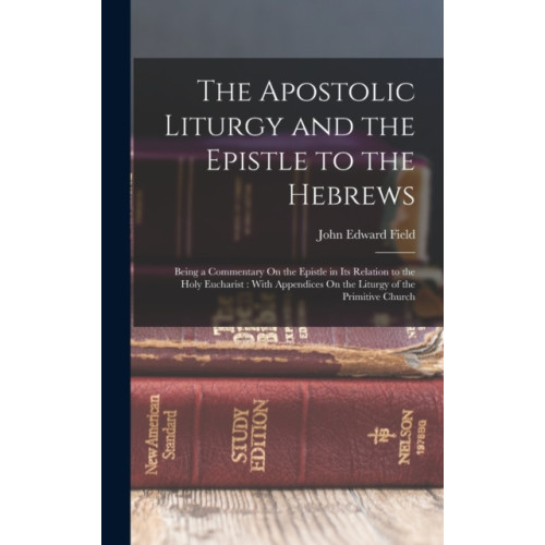 Legare Street Press The Apostolic Liturgy and the Epistle to the Hebrews (inbunden, eng)