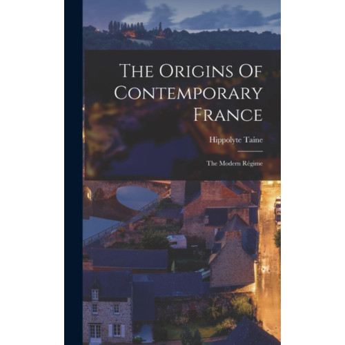 Legare Street Press The Origins Of Contemporary France (inbunden, eng)