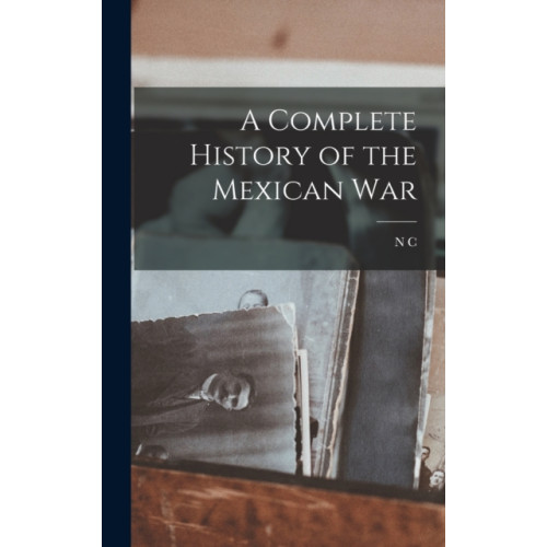 Legare Street Press A Complete History of the Mexican War (inbunden, eng)