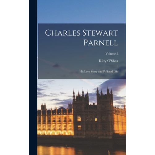 Legare Street Press Charles Stewart Parnell; His Love Story and Political Life; Volume 2 (inbunden, eng)