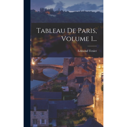 Legare Street Press Tableau De Paris, Volume 1... (inbunden, fre)