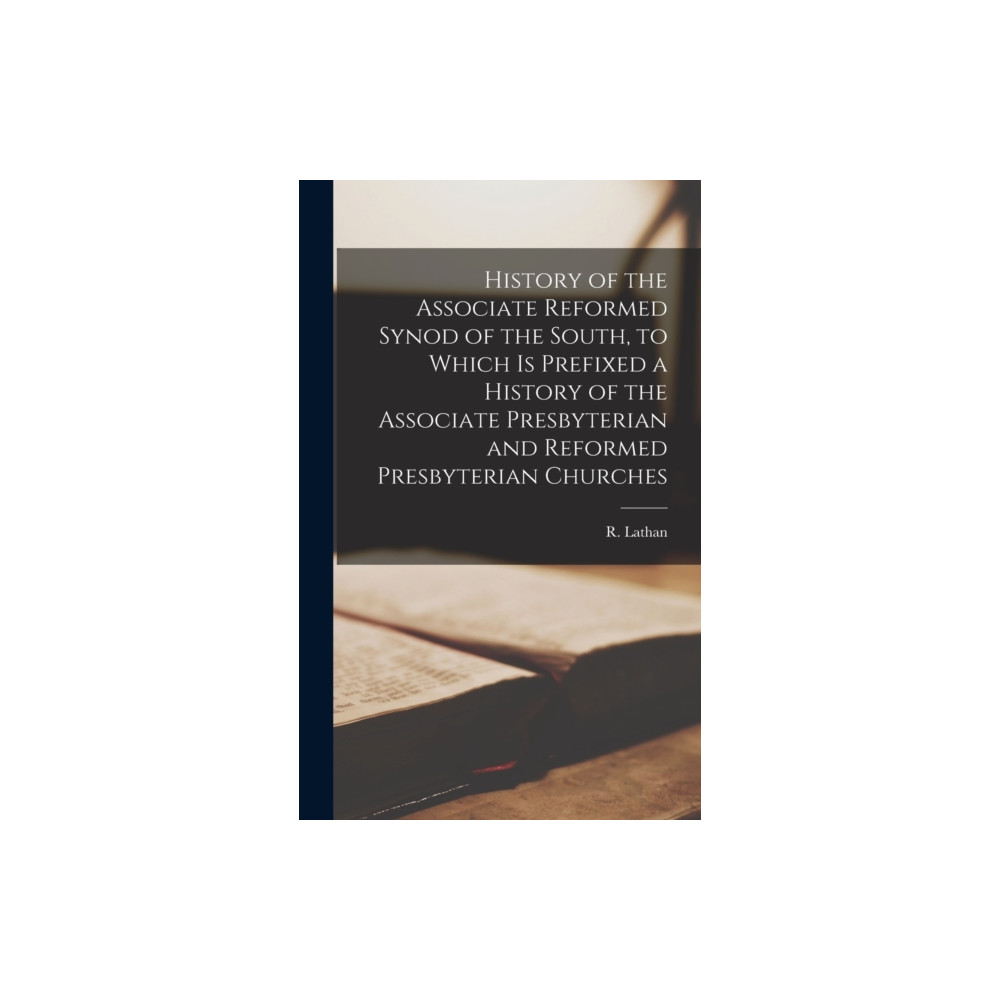 Produktbild för History of the Associate Reformed Synod of the South, to Which is Prefixed a History of the Associate Presbyterian and Reformed Presbyterian Churches (inbunden, eng)
