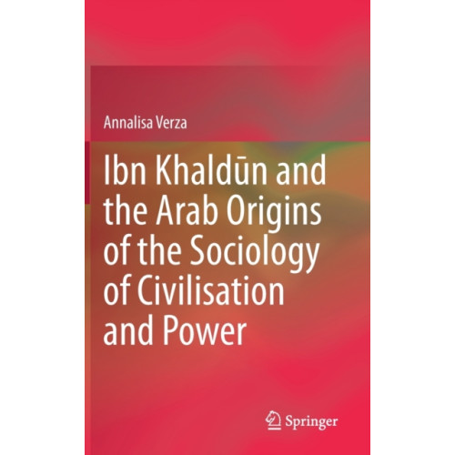 Springer Nature Switzerland AG Ibn Khaldun and the Arab Origins of the Sociology of Civilisation and Power (inbunden, eng)