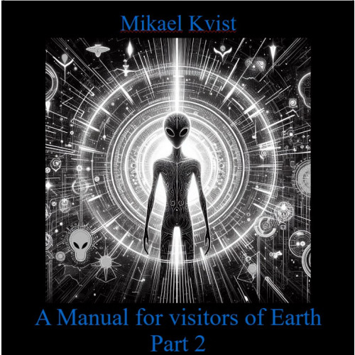 Mikael Kvist A Manual for Visitors of Earth, Part 2 : Basic understanding of human nature (bok, spiral, eng)