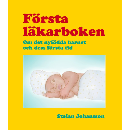 Stefan Johansson Första läkarboken : om det nyfödda barnet och dess första tid (inbunden)