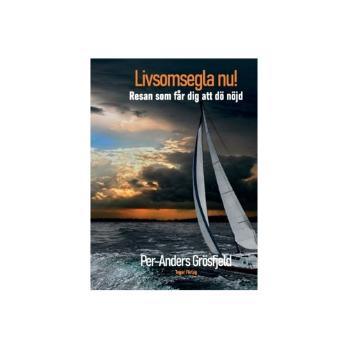 Per-Anders Grösfjeld Livsomsegla nu! : Resan som får dig att dö nöjd (häftad)