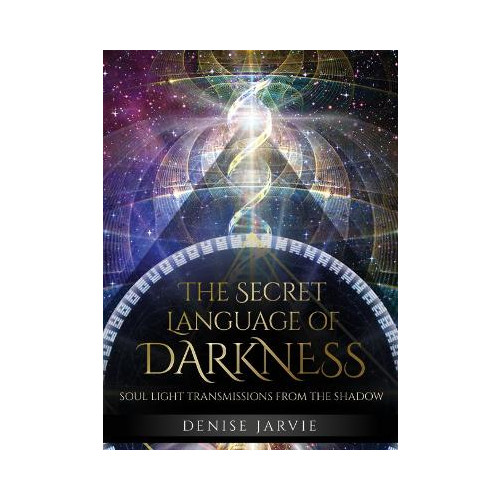 Denise Jarvie The Secret Language of Darkness: Soul Light Transmissions from the Shadow (häftad, eng)