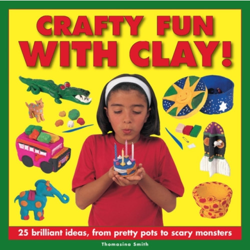 Anness publishing Crafty Fun With Clay! (inbunden, eng)