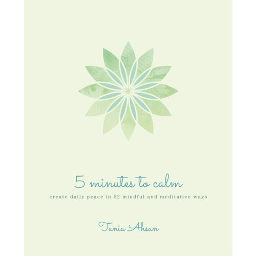 Ahsan Tania 5 Minutes to Calm: Create Daily Peace in 52 Mindful and Medi (häftad, eng)