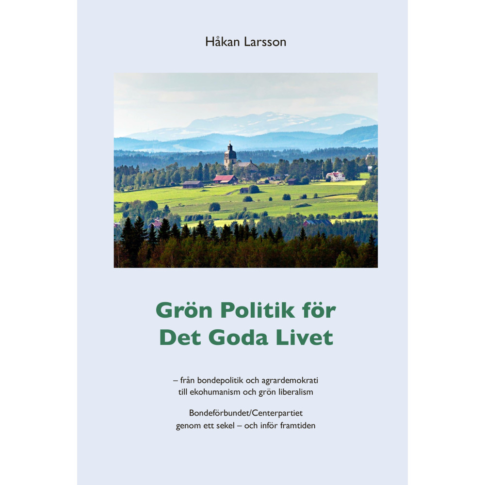 Produktbild för Grön politik för det goda livet : från agrardemokrati till ekohumanism och grön liberalism - Bondeförbundet/Centerpartiet genom ett sekel - och inför framtiden (häftad)