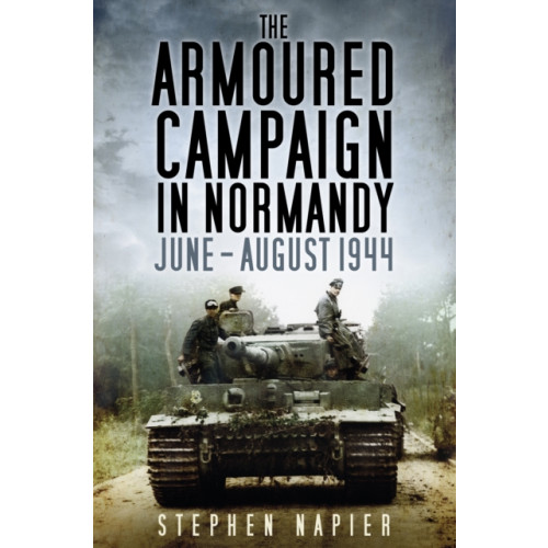 The History Press Ltd The Armoured Campaign in Normandy (häftad, eng)