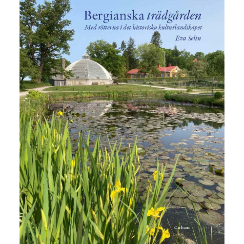 Carlsson Bergianska trädgården : med rötterna i det historiska kulturlandskapet  (inbunden)