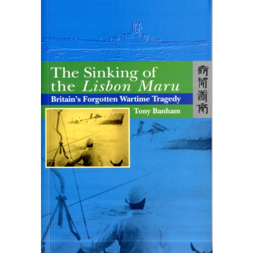 Hong Kong University Press The Sinking of the Lisbon Maru - Britain's Forgotten Wartime Tragedy (inbunden, eng)
