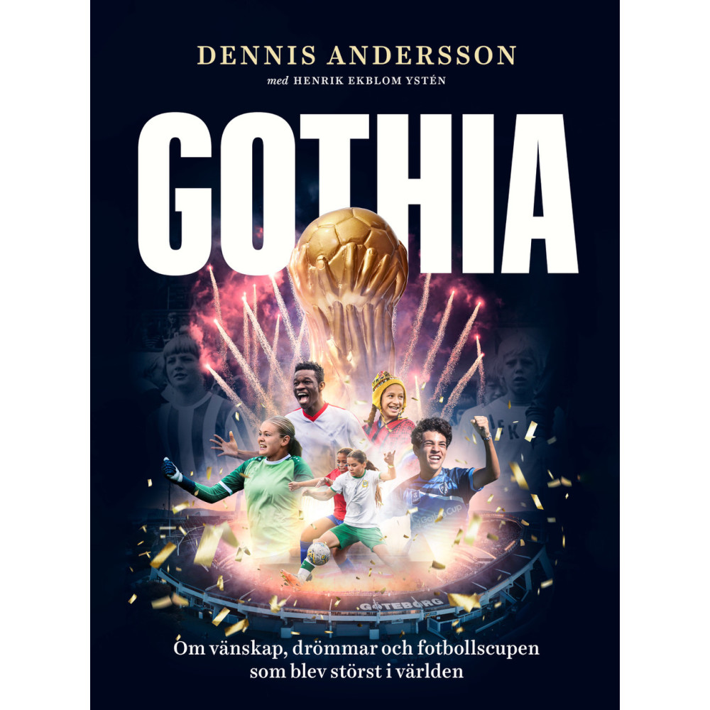 Produktbild för Gothia : om vänskap, drömmar och fotbollscupen som blev störst i världen (inbunden)