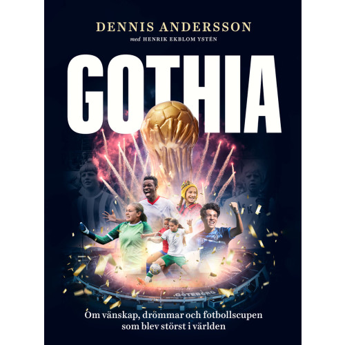 Dennis Andersson Gothia : om vänskap, drömmar och fotbollscupen som blev störst i världen (inbunden)