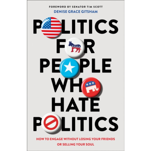 Baker publishing group Politics for People Who Hate Politics – How to Engage without Losing Your Friends or Selling Your Soul (häftad, eng)
