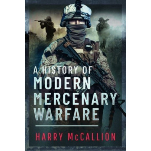 Pen & Sword Books Ltd A History of Modern Mercenary Warfare (inbunden, eng)