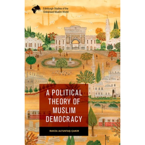 Edinburgh university press A Political Theory of Muslim Democracy (inbunden, eng)