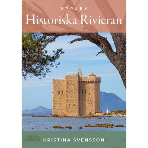 Kristina Svensson Upplev historiska Rivieran (inbunden)