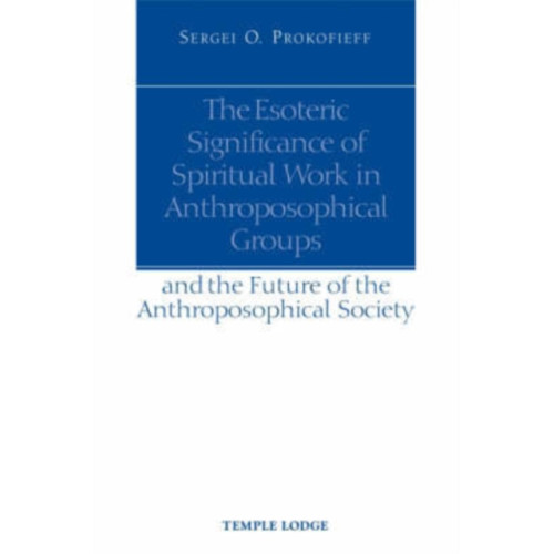 Temple Lodge Publishing The Esoteric Significance of Spiritual Work in Anthroposophical Groups (häftad, eng)