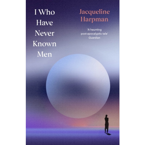 Jacqueline Harpman I Who Have Never Known Men (inbunden, eng)