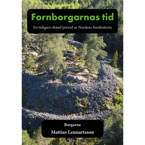 Mattias Lennartsson Fornborgarnas tid : en tidigare okänd period ur Nordens fornhistoria. Del 1, Borgarna (inbunden)