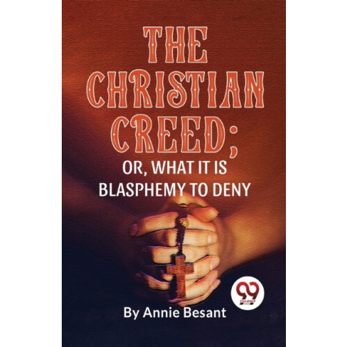Double 9 Books LLP The Christian Creed; or, What it is Blasphemy to Deny (häftad, eng)