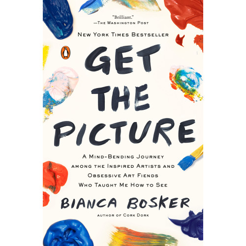 Bianca Bosker Get the Picture: A Mind-Bending Journey among the Inspired Artists and Obsessive Art Fiends Who Taught Me How to See (häftad, eng)