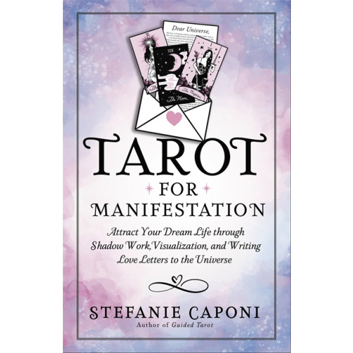 Stefanie Caponi Tarot for Manifestation: Attract Your Dream Life through Shadow Work, Visualization and Writing Love Letters to the Universe (häftad, eng)