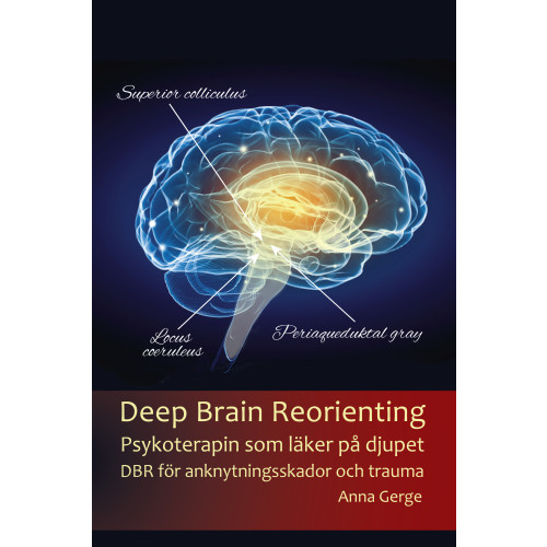 Anna Gerge Deep brain reorienting : psykoterapin som läker på djupet - DBR för anknytningsskador och trauma (bok, storpocket)