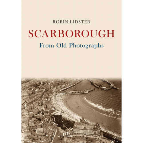 Amberley Publishing Scarborough From Old Photographs (häftad, eng)