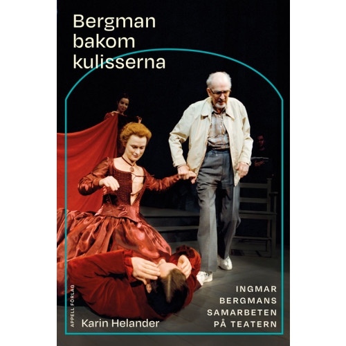 Karin Helander Bergman bakom kulisserna : Ingmar Bergmans samarbeten på teatern (inbunden)