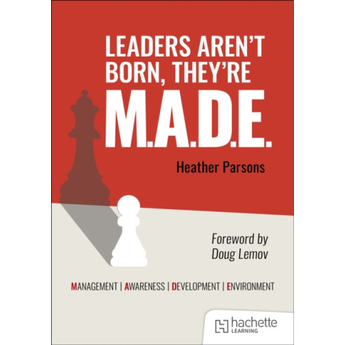 Hachette Learning Leaders aren't born, they're M.A.D.E.: Management, Awareness, Development, Environment (häftad, eng)
