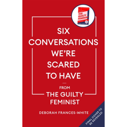 Little, Brown Book Group Six Conversations We're Scared to Have (inbunden, eng)