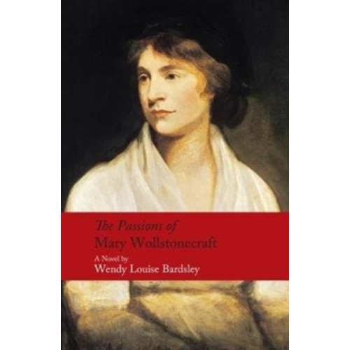 Methuen Publishing Ltd The Passions of Mary Wollstonecraft (inbunden, eng)