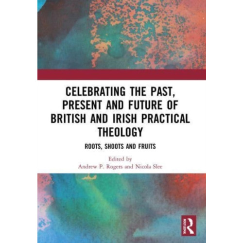 Taylor & francis ltd Celebrating the Past, Present and Future of British and Irish Practical Theology (häftad, eng)
