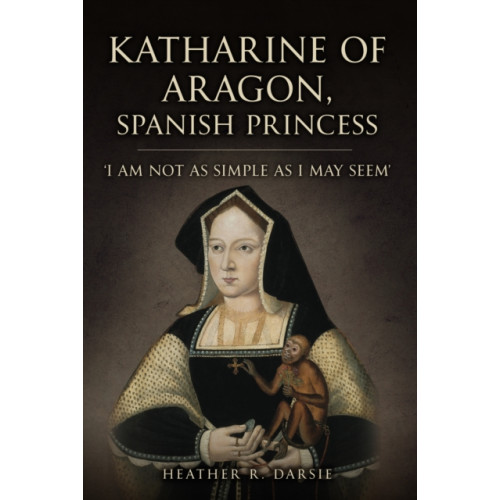 Amberley Publishing Katharine of Aragon, Spanish Princess (inbunden, eng)