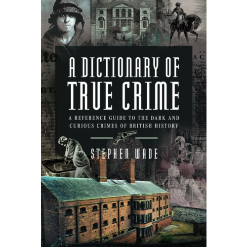 Pen & Sword Books Ltd A Dictionary of True Crime (inbunden, eng)
