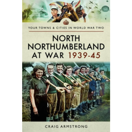 Pen & Sword Books Ltd North Northumberland at War 1939 - 1945 (häftad, eng)