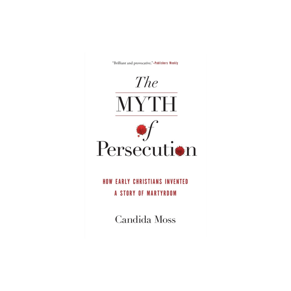 Produktbild för The Myth of Persecution: How Early Christians Invented a Story of Martyrdom (häftad, eng)