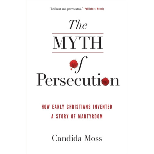 Harpercollins publishers inc The Myth of Persecution: How Early Christians Invented a Story of Martyrdom (häftad, eng)