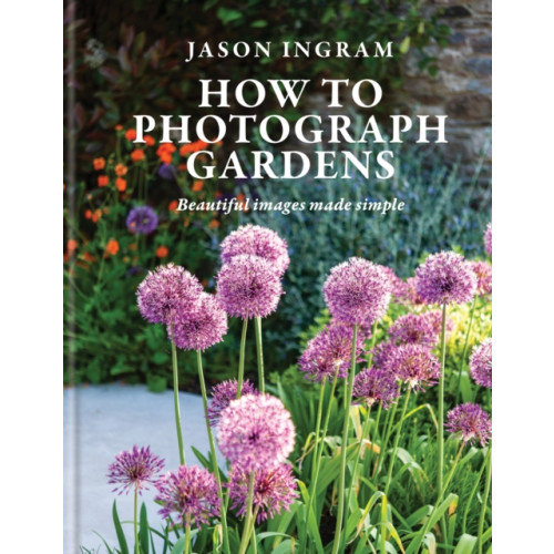 Octopus publishing group How to Photograph Gardens (inbunden, eng)