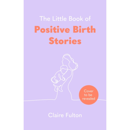 Little, Brown Book Group The Little Book of Positive Birth Stories (inbunden, eng)